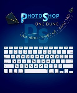 Khóa học - Ứng dụng Photoshop để Làm hình – Thiết kế – Sáng tạo